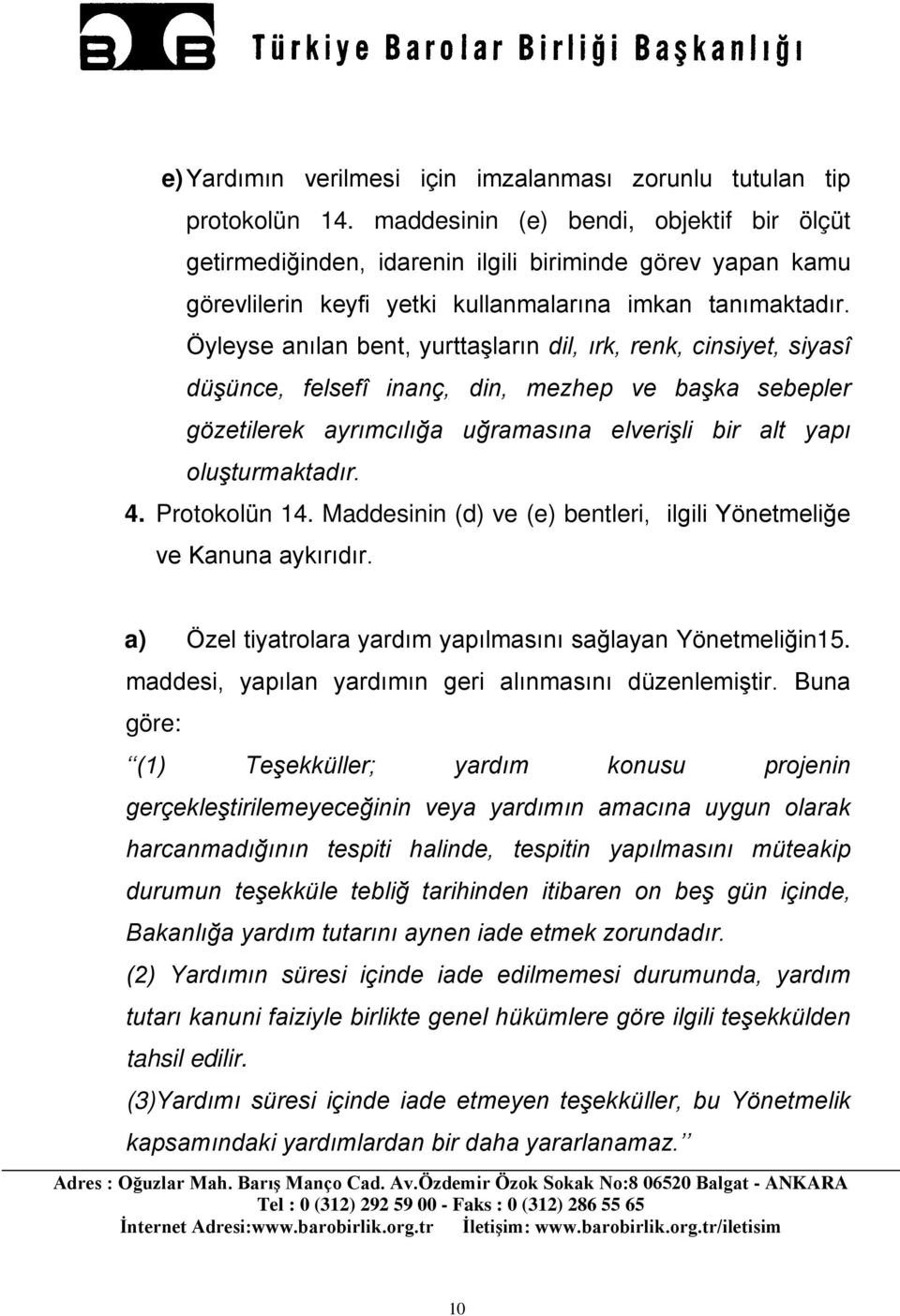 Öyleyse anılan bent, yurttaşların dil, ırk, renk, cinsiyet, siyasî düşünce, felsefî inanç, din, mezhep ve başka sebepler gözetilerek ayrımcılığa uğramasına elverişli bir alt yapı oluşturmaktadır. 4.