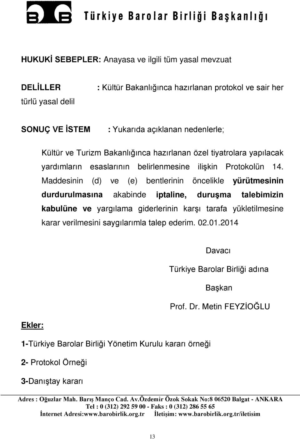 Maddesinin (d) ve (e) bentlerinin öncelikle yürütmesinin durdurulmasına akabinde iptaline, duruşma talebimizin kabulüne ve yargılama giderlerinin karşı tarafa yükletilmesine