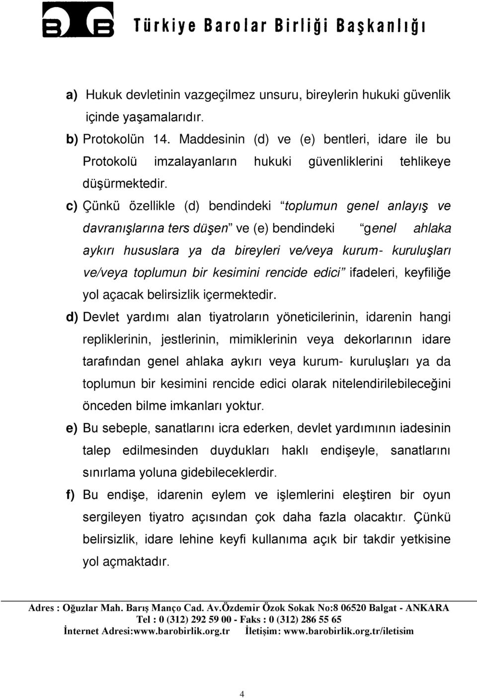 c) Çünkü özellikle (d) bendindeki toplumun genel anlayış ve davranışlarına ters düşen ve (e) bendindeki genel ahlaka aykırı hususlara ya da bireyleri ve/veya kurum- kuruluşları ve/veya toplumun bir