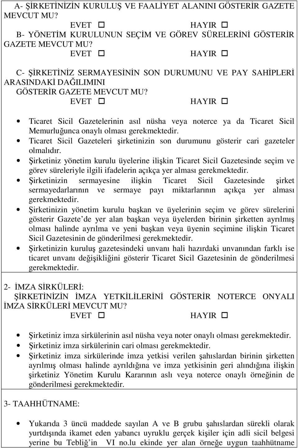 Ticaret Sicil Gazetelerinin asıl nüsha veya noterce ya da Ticaret Sicil Memurluğunca onaylı olması Ticaret Sicil Gazeteleri şirketinizin son durumunu gösterir cari gazeteler Şirketiniz yönetim kurulu