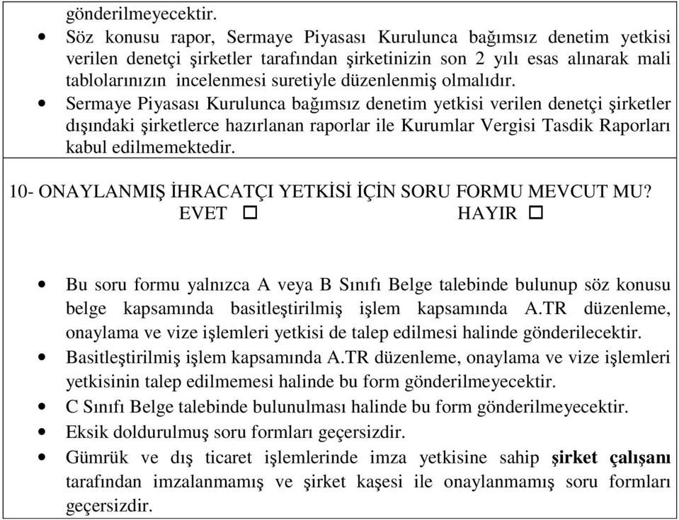 Sermaye Piyasası Kurulunca bağımsız denetim yetkisi verilen denetçi şirketler dışındaki şirketlerce hazırlanan raporlar ile Kurumlar Vergisi Tasdik Raporları kabul edilmemektedir.