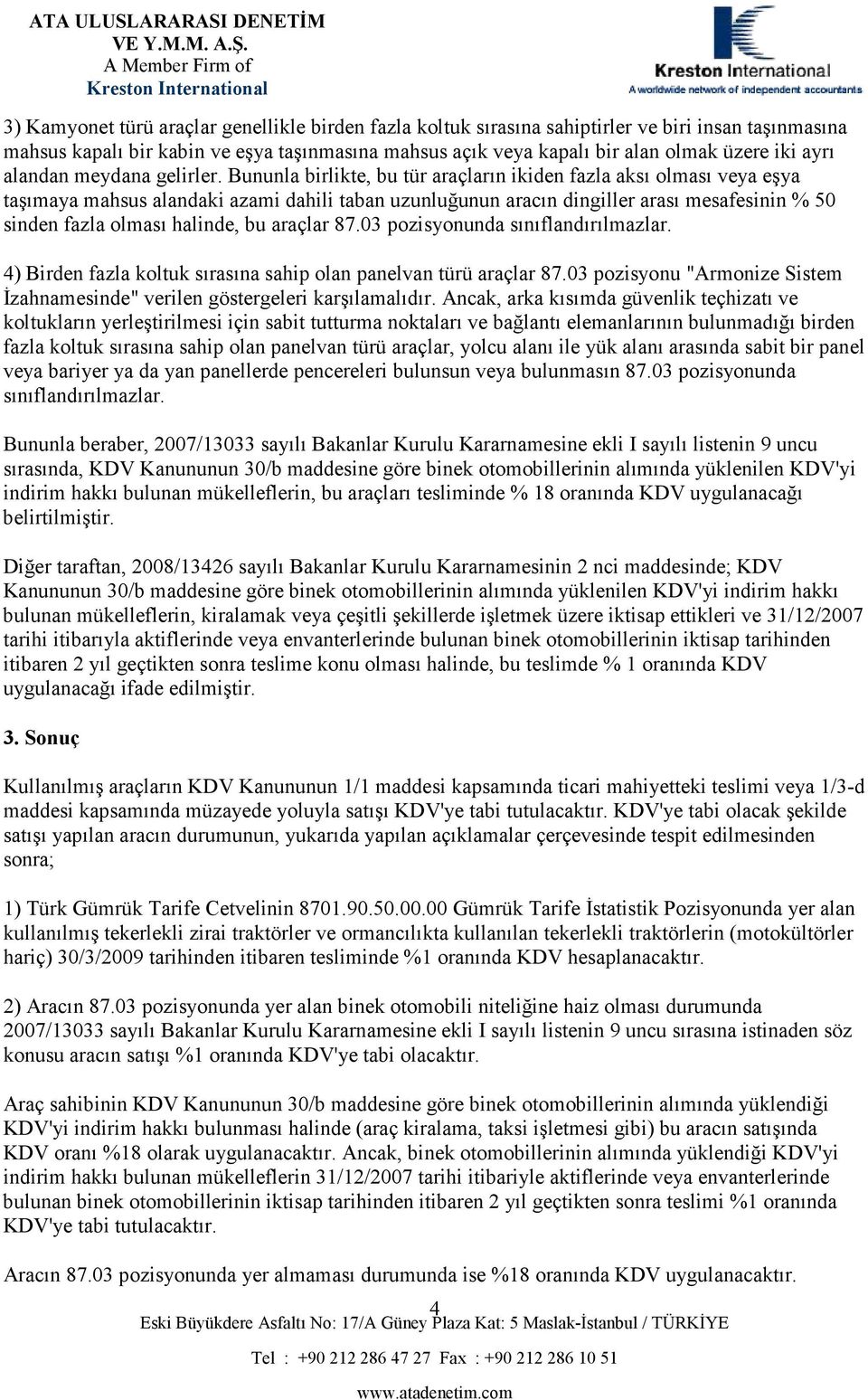 Bununla birlikte, bu tür araçların ikiden fazla aksı olması veya eşya taşımaya mahsus alandaki azami dahili taban uzunluğunun aracın dingiller arası mesafesinin % 50 sinden fazla olması halinde, bu