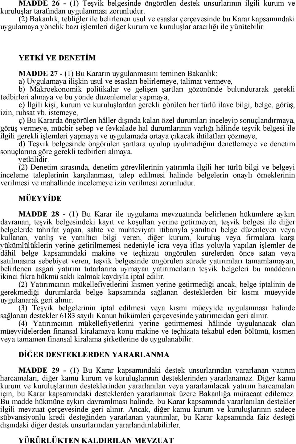 YETKĐ VE DENETĐM MADDE 27 - (1) Bu Kararın uygulanmasını teminen Bakanlık; a) Uygulamaya ilişkin usul ve esasları belirlemeye, talimat vermeye, b) Makroekonomik politikalar ve gelişen şartları