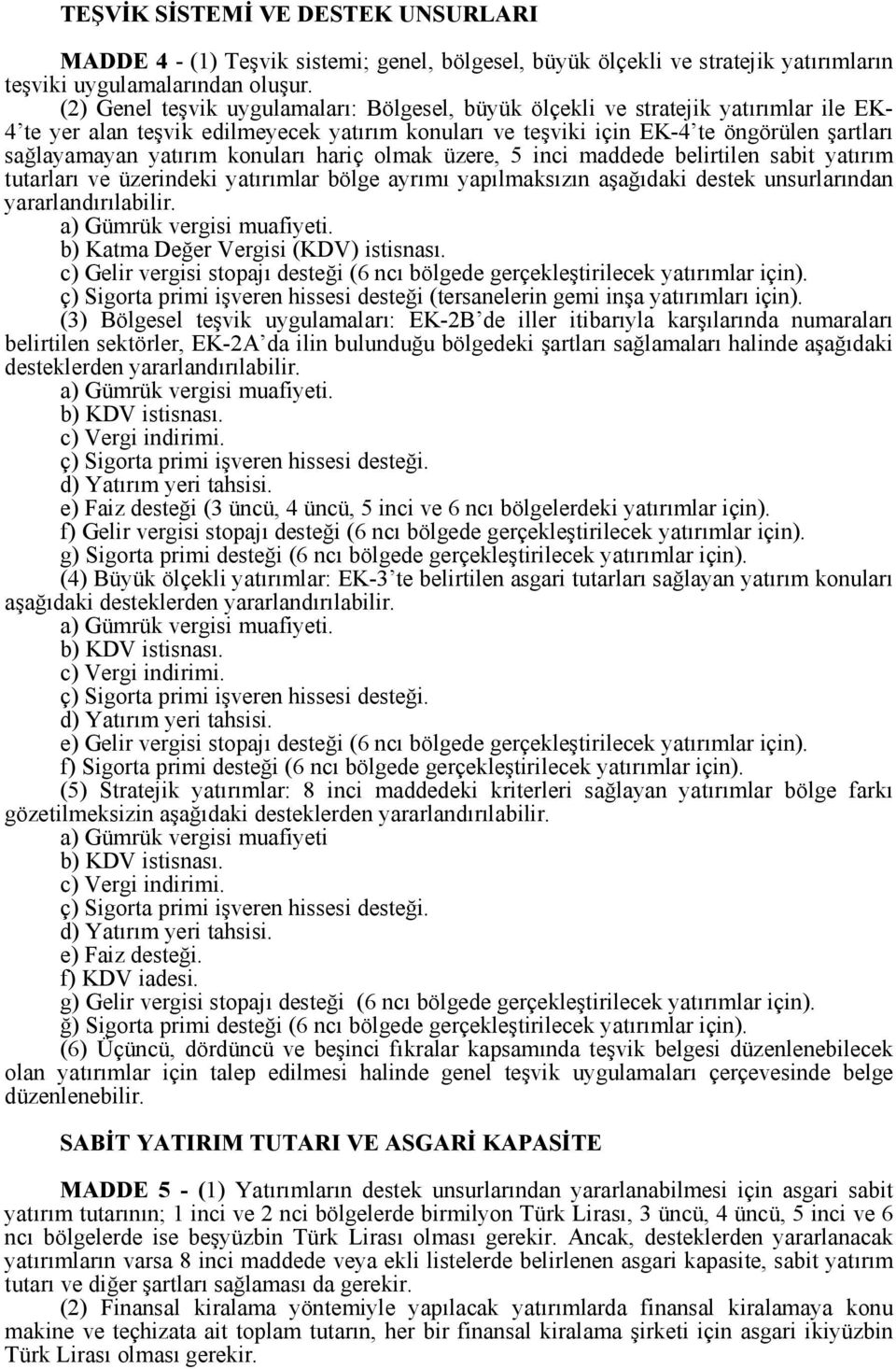 yatırım konuları hariç olmak üzere, 5 inci maddede belirtilen sabit yatırım tutarları ve üzerindeki yatırımlar bölge ayrımı yapılmaksızın aşağıdaki destek unsurlarından yararlandırılabilir.