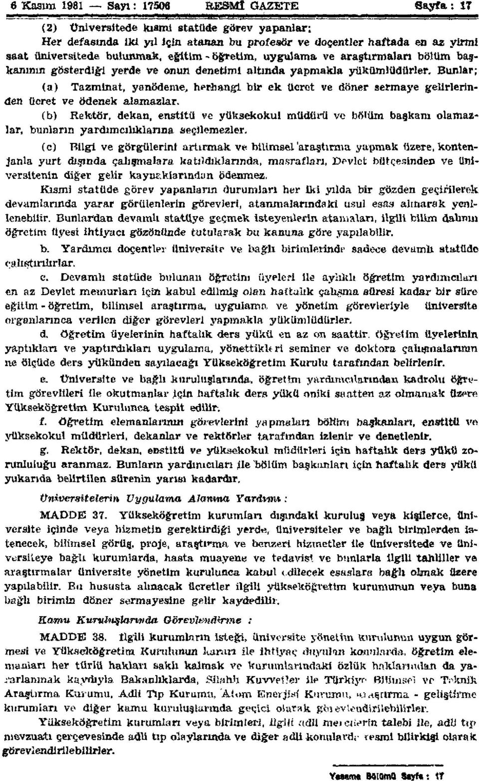 Bunlar; (a) Tazminat, yanödeme, herhangi bir ek ücret ve döner sermaye gelirlerinden ücret ve ödenek alamazlar.