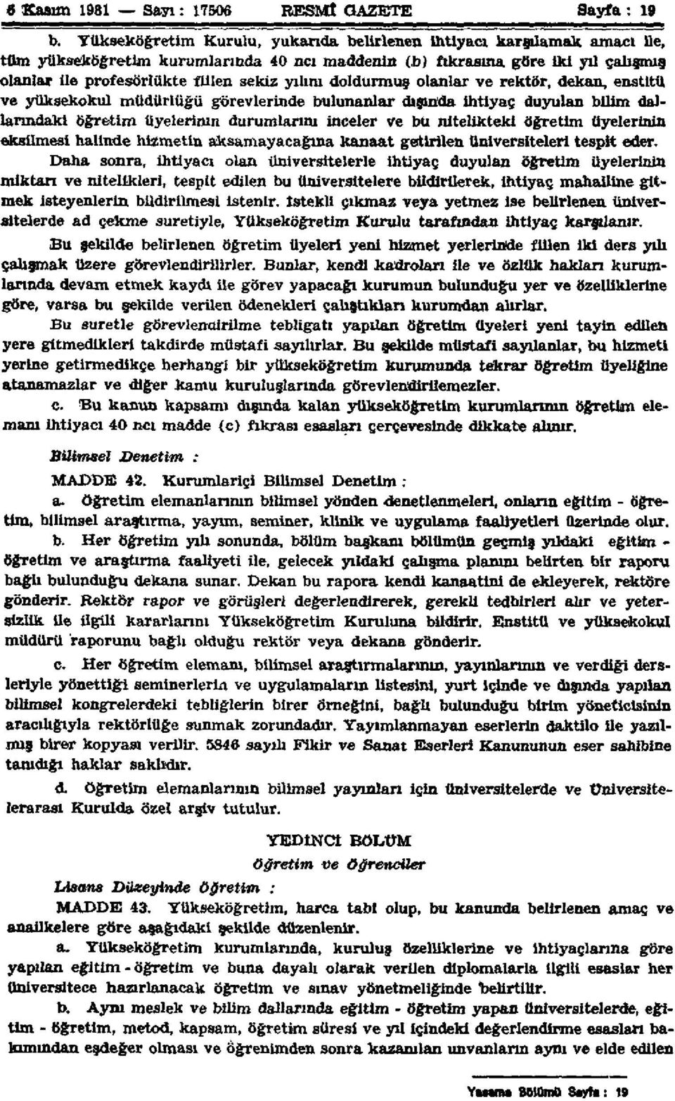 yılım doldurmuş olanlar ve rektör, dekan, enstitü ve yüksekokul müdürlüğü görevlerinde bulunanlar dışında ihtiyaç duyulan bilim dallarındaki öğretim üyelerinin durumlarım inceler ve bu nitelikteki