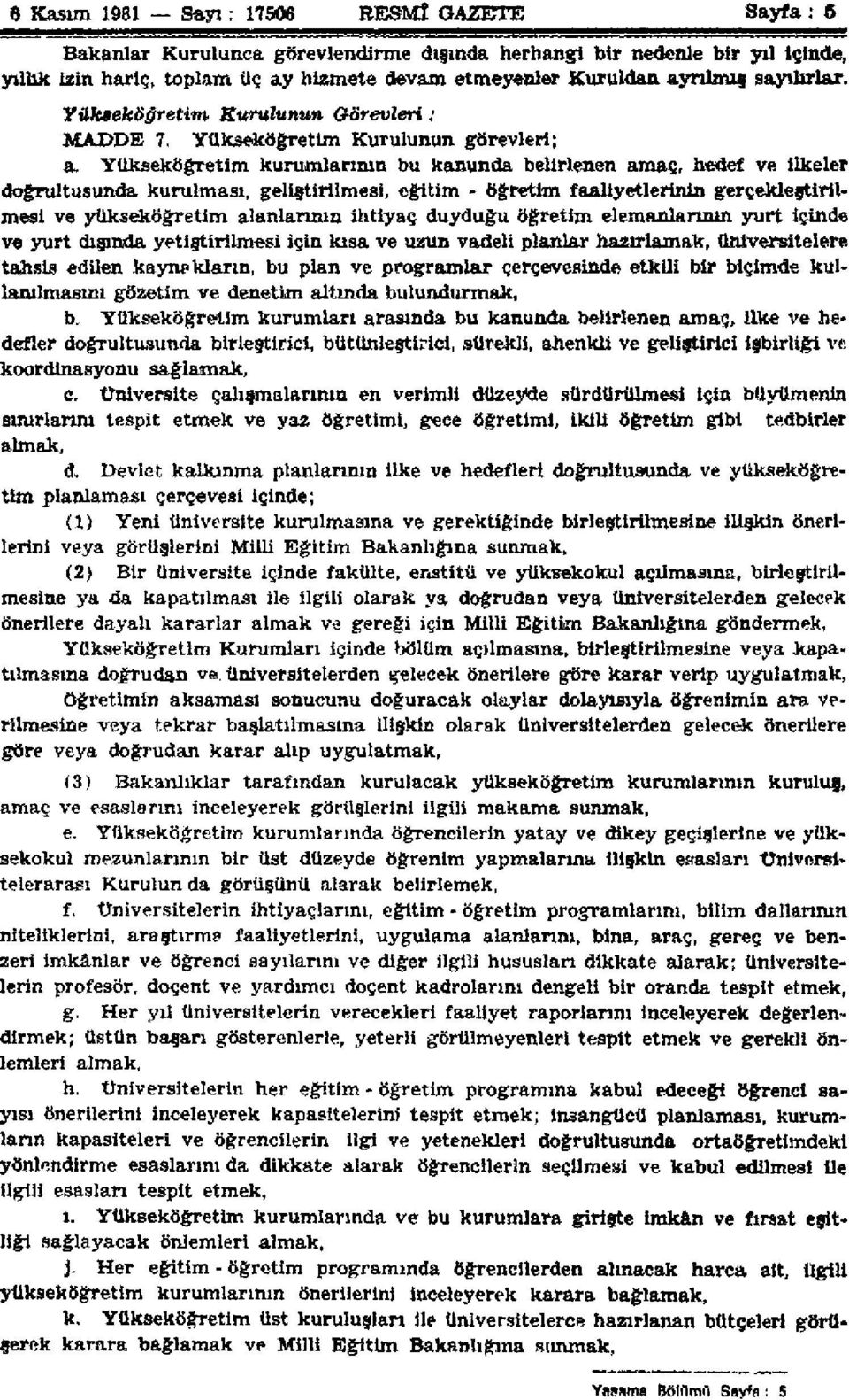 Yükseköğretim kurumlarının bu kanunda belirlenen amaç, hedef ve ilkeler doğrultusunda kurulması, geliştirilmesi, eğitim - öğretim faaliyetlerinin gerçekleştirilmesi ve yükseköğretim alanlarının