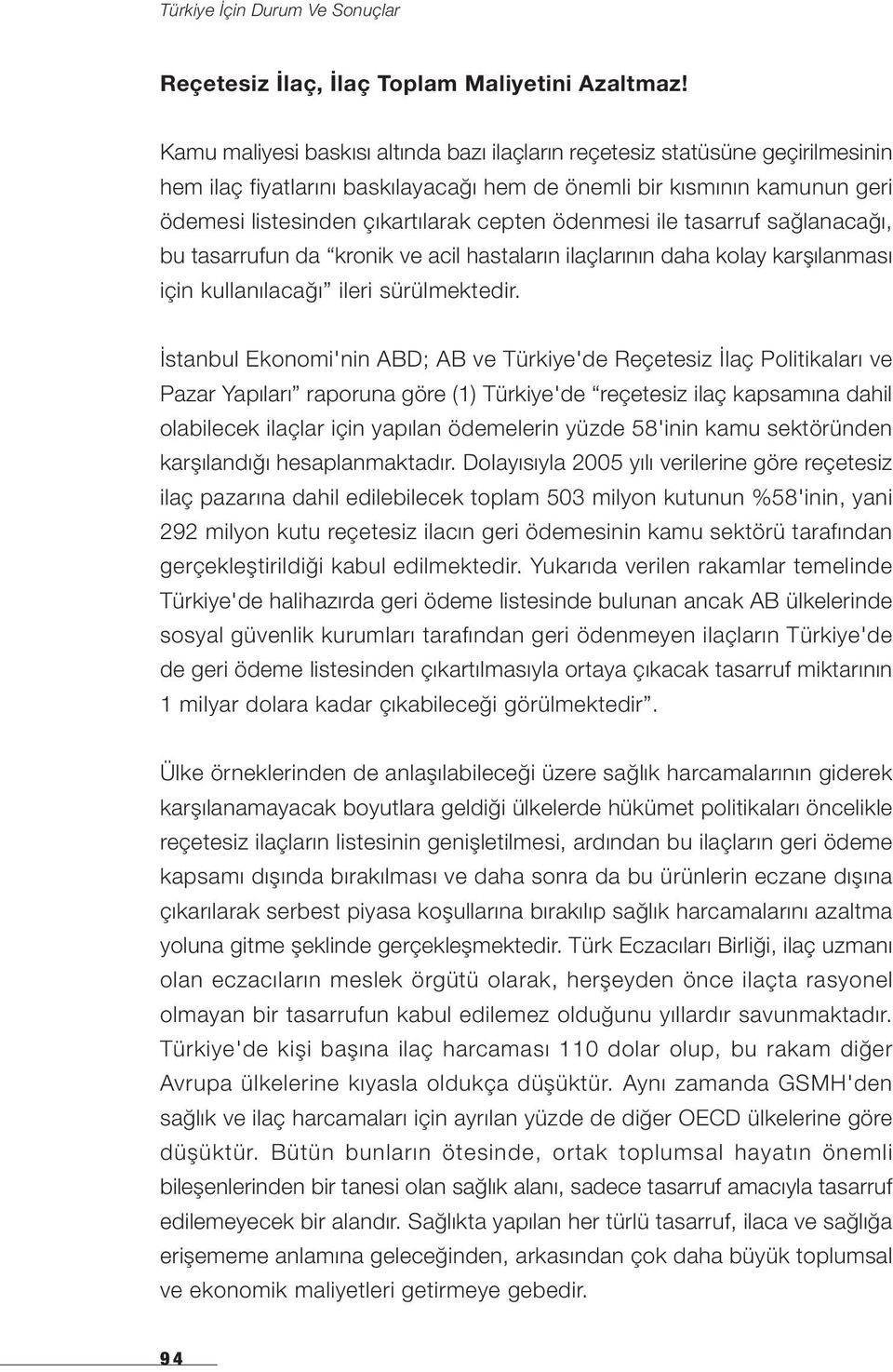 ödenmesi ile tasarruf sağlanacağı, bu tasarrufun da kronik ve acil hastaların ilaçlarının daha kolay karşılanması için kullanılacağı ileri sürülmektedir.