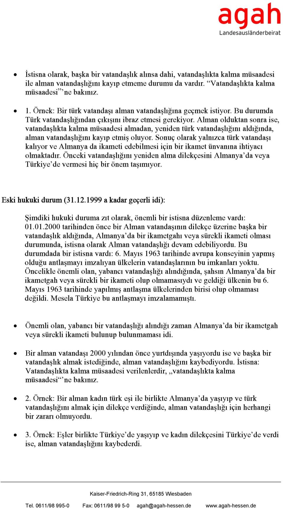 Alman olduktan sonra ise, vatandawlqkta kalma müsaadesi almadan, yeniden türk vatandawlqäqnq aldqäqnda, alman vatandawlqäqnq kayqp etmiw oluyor.