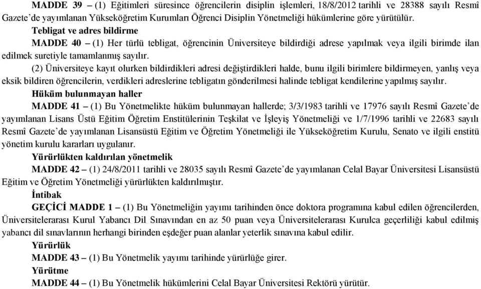 (2) Üniversiteye kayıt olurken bildirdikleri adresi değiştirdikleri halde, bunu ilgili birimlere bildirmeyen, yanlış veya eksik bildiren öğrencilerin, verdikleri adreslerine tebligatın gönderilmesi