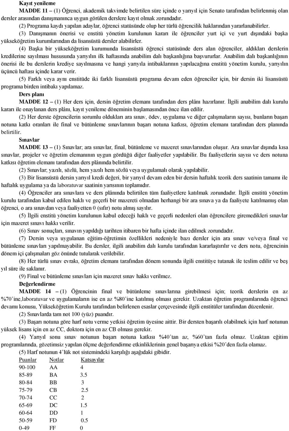 (3) Danışmanın önerisi ve enstitü yönetim kurulunun kararı ile öğrenciler yurt içi ve yurt dışındaki başka yükseköğretim kurumlarından da lisansüstü dersler alabilirler.