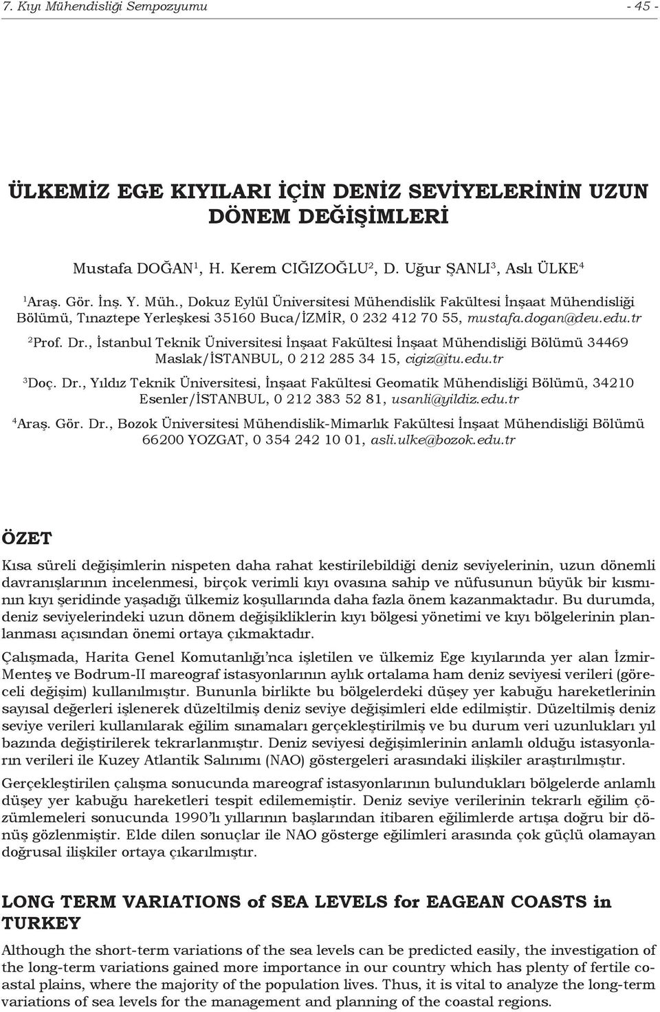 , İstanbul Teni Üniversitesi İnşaat Faültesi İnşaat Mühendisliği Bölümü 34469 Masla/İSTANBUL, 0 212 285 34 15, cigiz@itu.edu.tr 3 Doç. Dr.