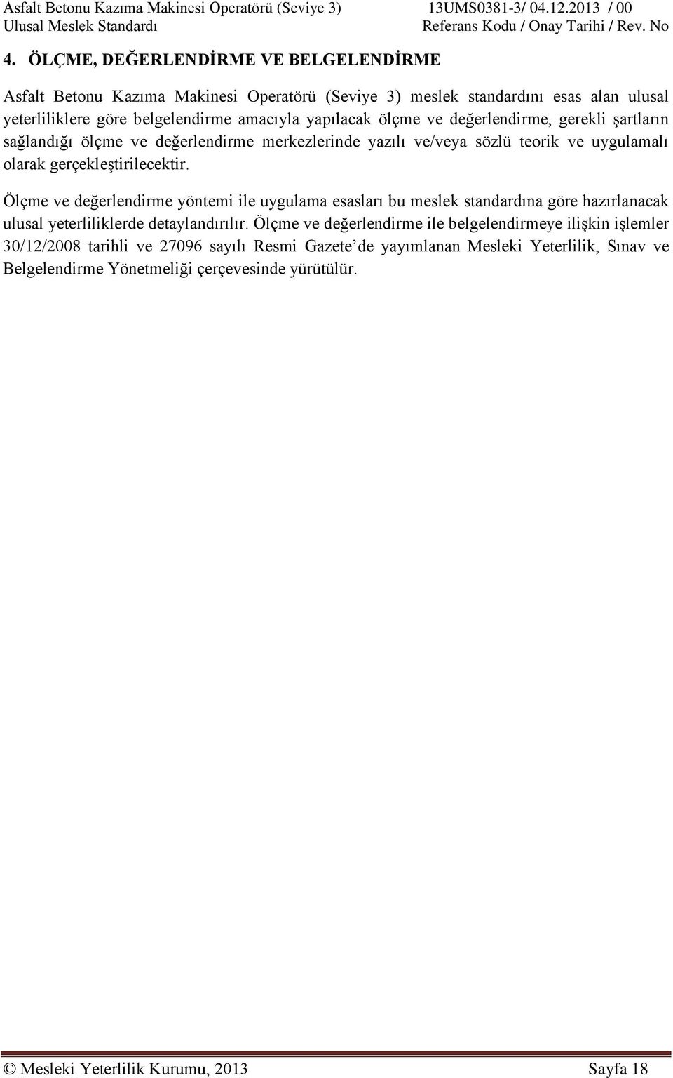 Ölçme ve değerlendirme yöntemi ile uygulama esasları bu meslek standardına göre hazırlanacak ulusal yeterliliklerde detaylandırılır.