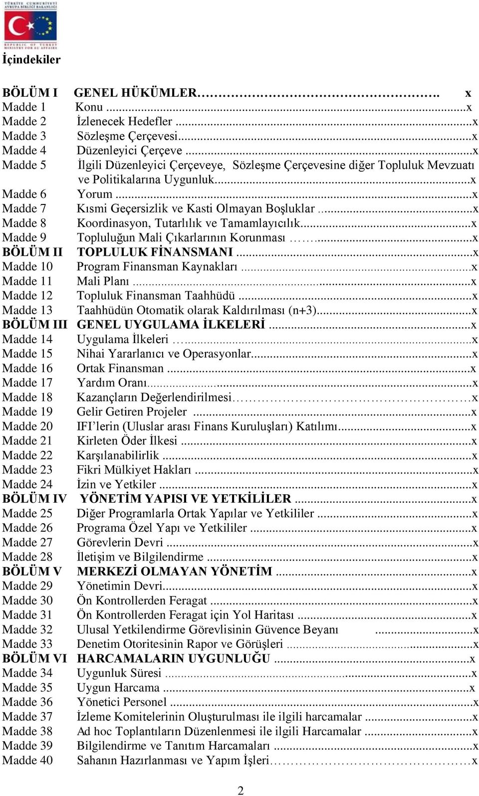 ..x Madde 8 Koordinasyon, Tutarlılık ve Tamamlayıcılık...x Madde 9 Topluluğun Mali Çıkarlarının Korunması...x BÖLÜM II TOPLULUK FİNANSMANI...x Madde 10 Program Finansman Kaynakları.