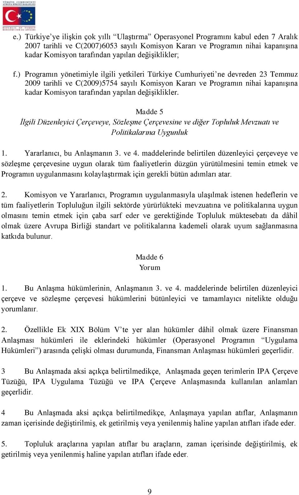 ) Programın yönetimiyle ilgili yetkileri Türkiye Cumhuriyeti ne devreden 23 Temmuz 2009 tarihli ve C(2009)5754 sayılı Komisyon Kararı ve Programın nihai kapanışına kadar Komisyon tarafından yapılan