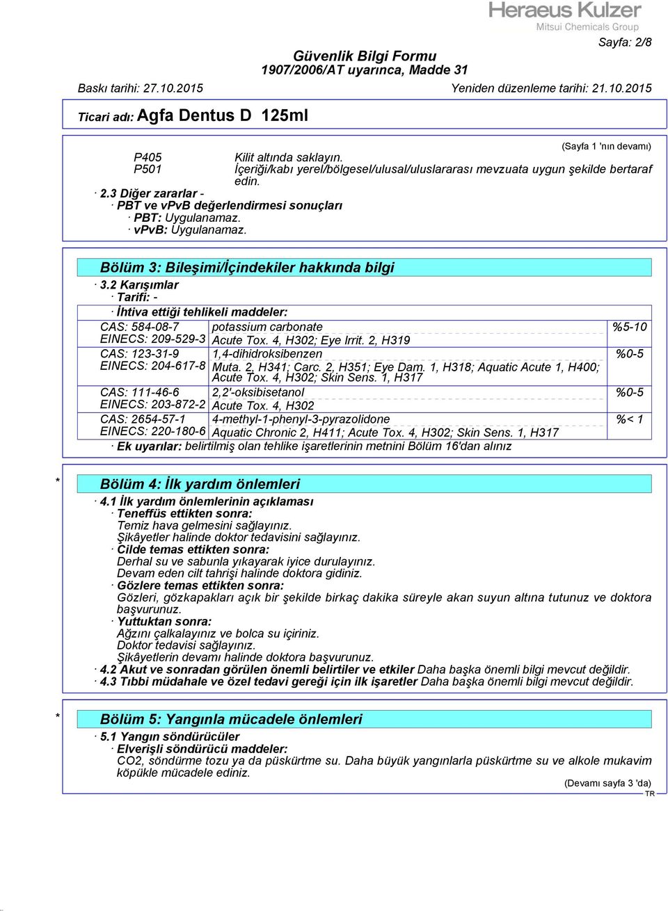 2 Karışımlar Tarifi: - İhtiva ettiği tehlikeli maddeler: CAS: 584-08-7 potassium carbonate EINECS: 209-529-3 Acute Tox. 4, H302; Eye Irrit.