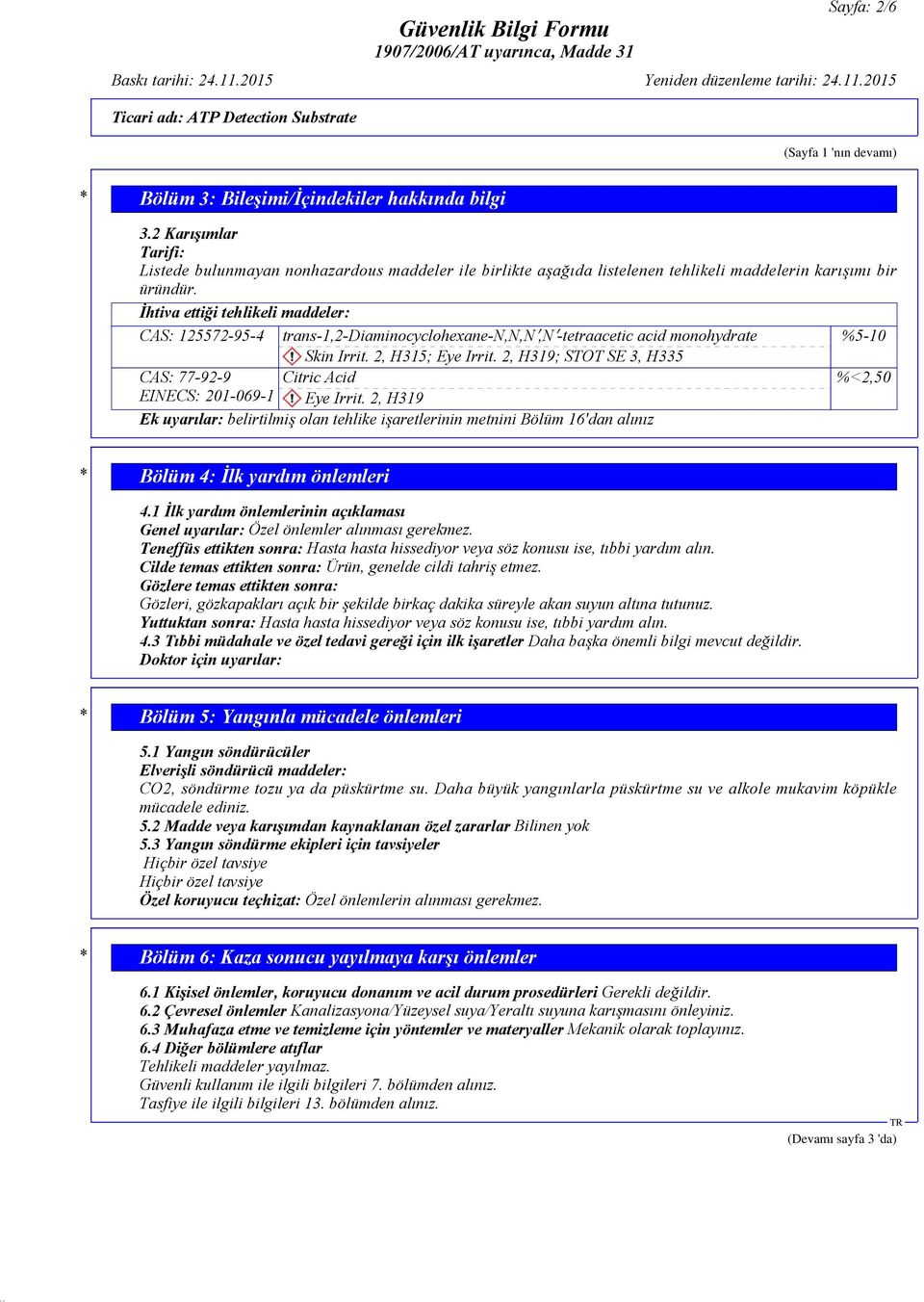 İhtiva ettiği tehlikeli maddeler: CAS: 125572-95-4 trans-1,2-diaminocyclohexane-n,n,n,n -tetraacetic acid monohydrate %5-10 Skin Irrit. 2, H315; Eye Irrit.