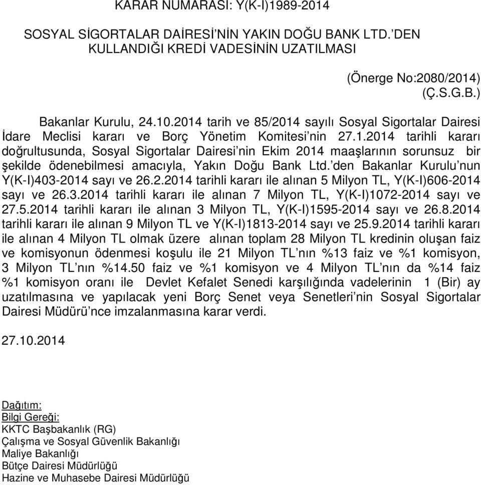 den Bakanlar Kurulu nun Y(K-I)403-2014 sayı ve 26.2.2014 tarihli kararı ile alınan 5 Milyon TL, Y(K-I)606-2014 sayı ve 26.3.2014 tarihli kararı ile alınan 7 Milyon TL, Y(K-I)1072-2014 sayı ve 27.5.2014 tarihli kararı ile alınan 3 Milyon TL, Y(K-I)1595-2014 sayı ve 26.