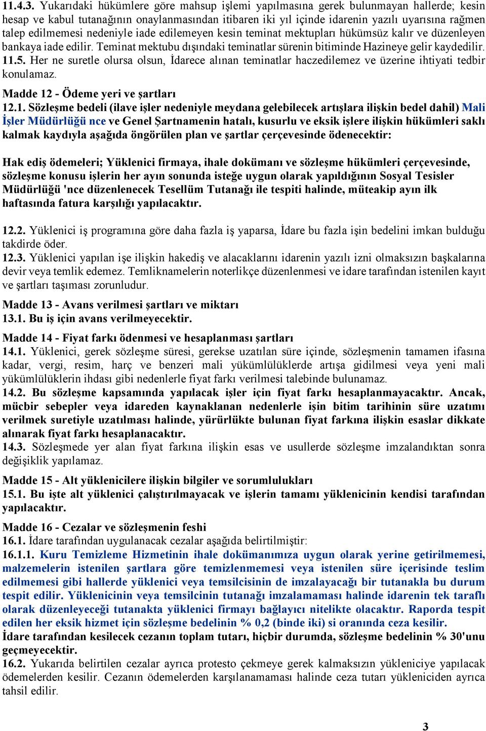 edilmemesi nedeniyle iade edilemeyen kesin teminat mektupları hükümsüz kalır ve düzenleyen bankaya iade edilir. Teminat mektubu dışındaki teminatlar sürenin bitiminde Hazineye gelir kaydedilir. 11.5.