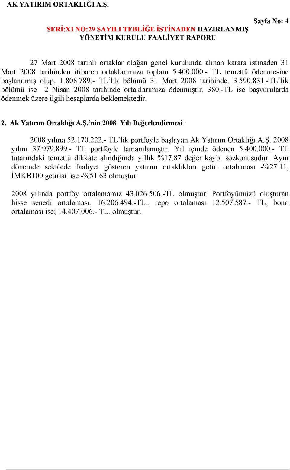 Ş. nin 2008 Yılı Değerlendirmesi : 2008 yılına 52.170.222.- TL lik portföyle başlayan Ak Yatırım Ortaklığı A.Ş. 2008 yılını 37.979.899.- TL portföyle tamamlamıştır. Yıl içinde ödenen 5.400.000.