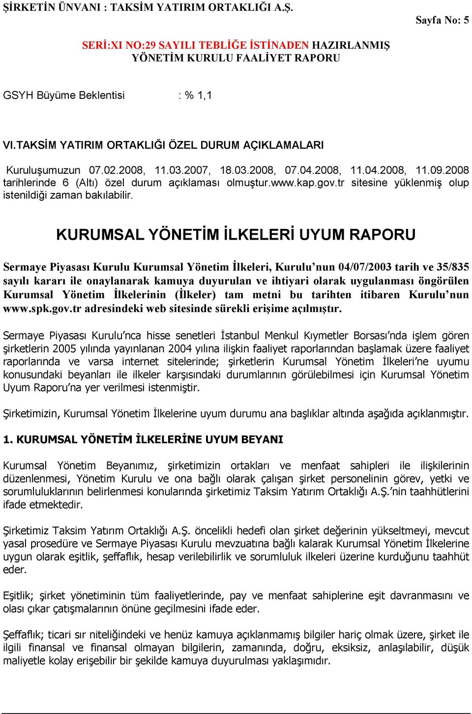 KURUMSAL YÖNETĐM ĐLKELERĐ UYUM RAPORU Sermaye Piyasası Kurulu Kurumsal Yönetim Đlkeleri, Kurulu nun 04/07/2003 tarih ve 35/835 sayılı kararı ile onaylanarak kamuya duyurulan ve ihtiyari olarak