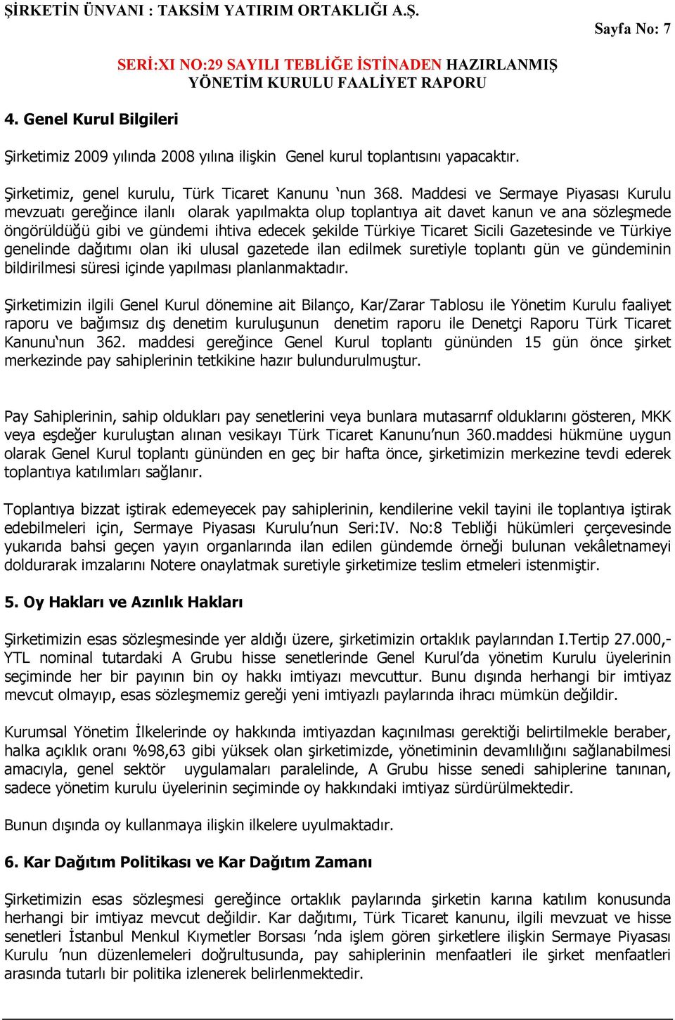 Sicili Gazetesinde ve Türkiye genelinde dağıtımı olan iki ulusal gazetede ilan edilmek suretiyle toplantı gün ve gündeminin bildirilmesi süresi içinde yapılması planlanmaktadır.