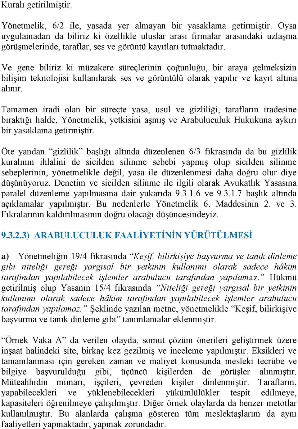 Ve gene biliriz ki müzakere süreçlerinin çoğunluğu, bir araya gelmeksizin bilişim teknolojisi kullanılarak ses ve görüntülü olarak yapılır ve kayıt altına alınır.