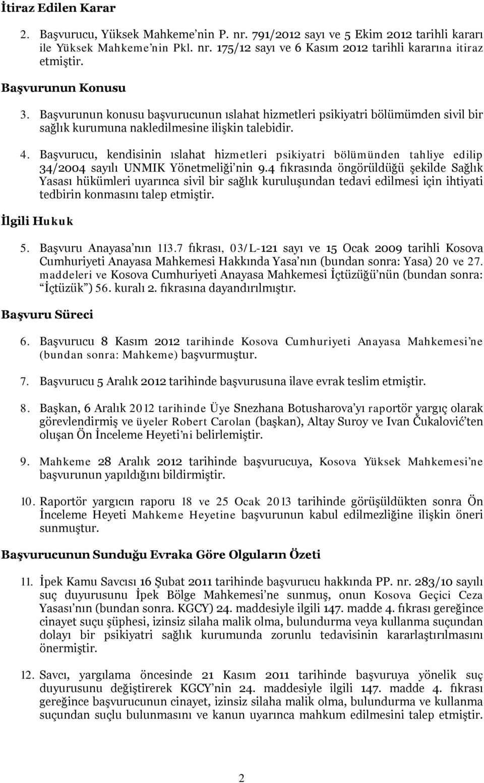 Başvurucu, kendisinin ıslahat hizmetleri psikiyatri bölümünden tahliye edilip 34/2004 sayılı UNMIK Yönetmeliği nin 9.