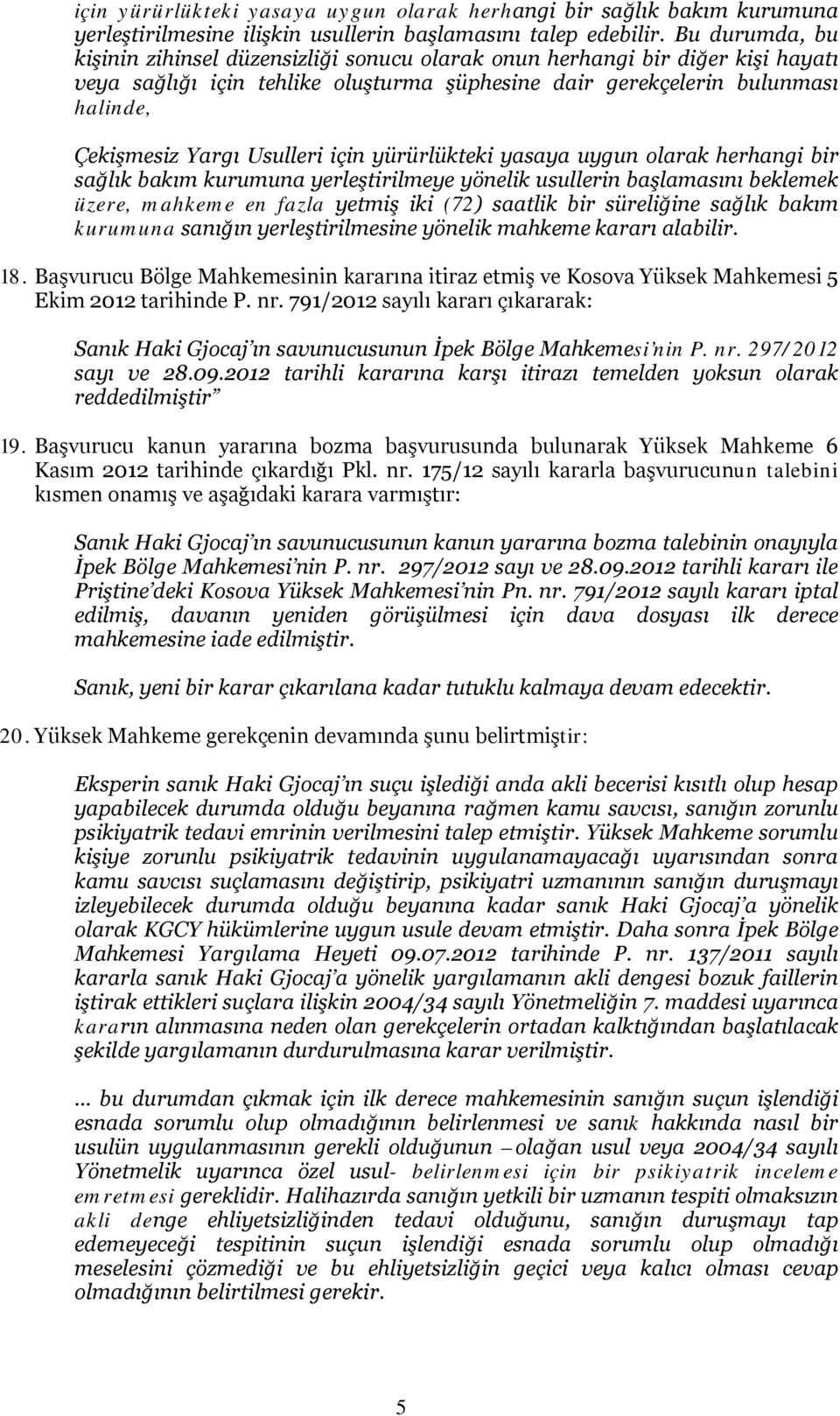 Usulleri için yürürlükteki yasaya uygun olarak herhangi bir sağlık bakım kurumuna yerleştirilmeye yönelik usullerin başlamasını beklemek üzere, mahkeme en fazla yetmiş iki (72) saatlik bir süreliğine