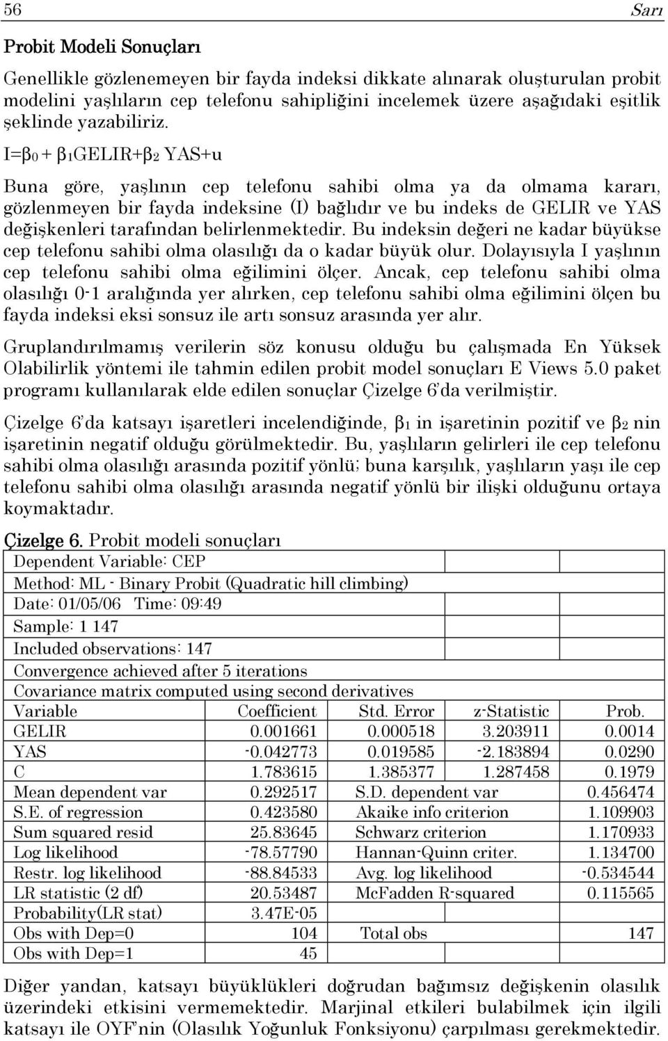 I=β0 + β1gelir+β2 YAS+u Buna göre, yaşlının cep telefonu sahibi olma ya da olmama kararı, gözlenmeyen bir fayda indeksine (I) bağlıdır ve bu indeks de GELIR ve YAS değişkenleri tarafından