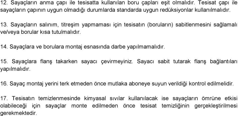 15. Sayaçlara flanş takarken sayacı çevirmeyiniz. Sayacı sabit tutarak flanş bağlantıları yapılmalıdır. 16.