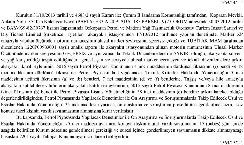 17/10/2012 tarihinde yapılan denetimde, Marker XP cihazıyla yapılan ölçümde motorin numunesinin ulusal marker seviyesinin geçersiz çıktığı ve TÜBİTAK MAM tarafından düzenlenen 1220P00983001 sayılı