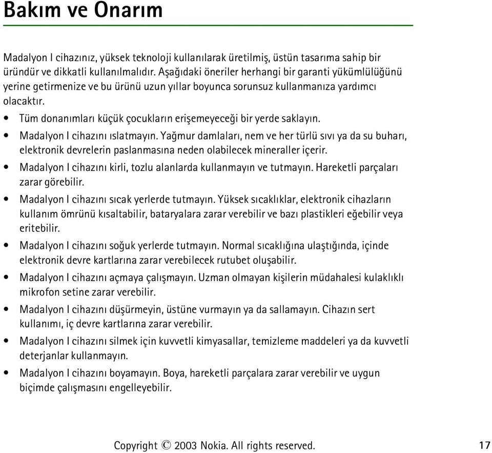 Tüm donanýmlarý küçük çocuklarýn eriþemeyeceði bir yerde saklayýn. Madalyon I cihazýný ýslatmayýn.