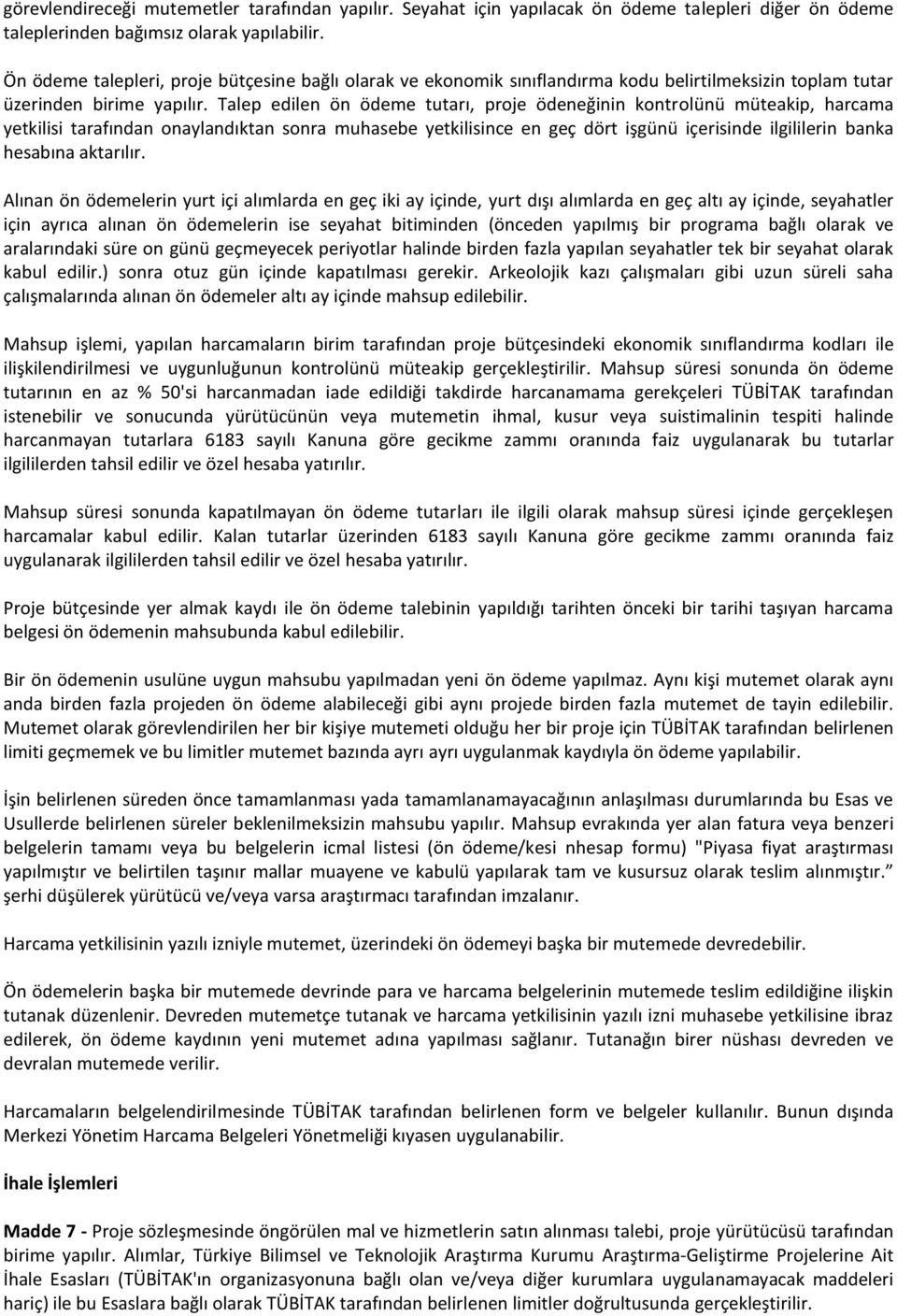 Talep edilen ön ödeme tutarı, proje ödeneğinin kontrolünü müteakip, harcama yetkilisi tarafından onaylandıktan sonra muhasebe yetkilisince en geç dört işgünü içerisinde ilgililerin banka hesabına