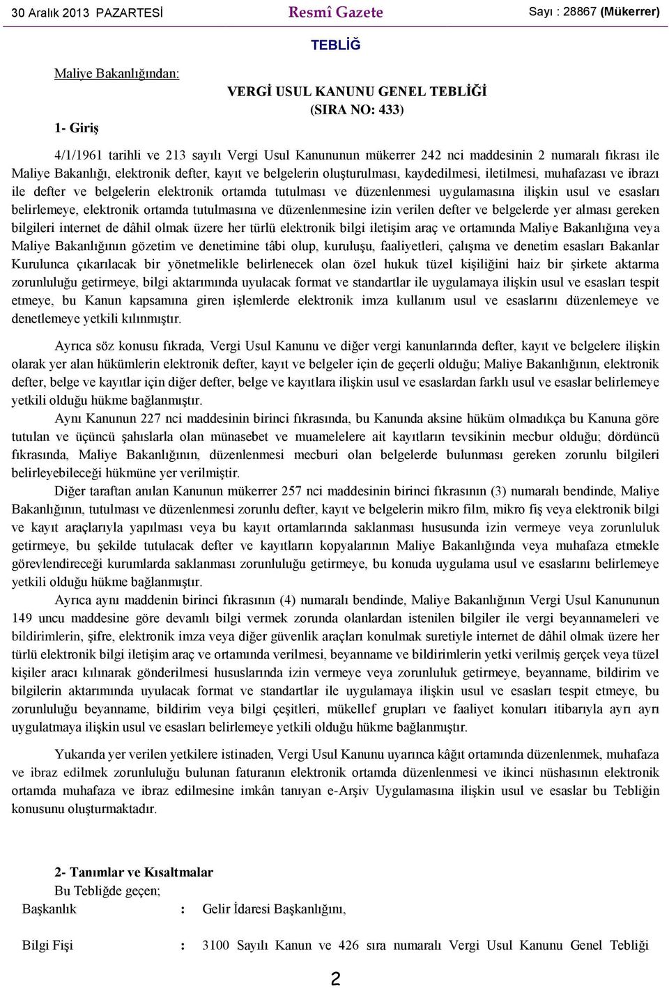 elektronik ortamda tutulması ve düzenlenmesi uygulamasına ilişkin usul ve esasları belirlemeye, elektronik ortamda tutulmasına ve düzenlenmesine izin verilen defter ve belgelerde yer alması gereken