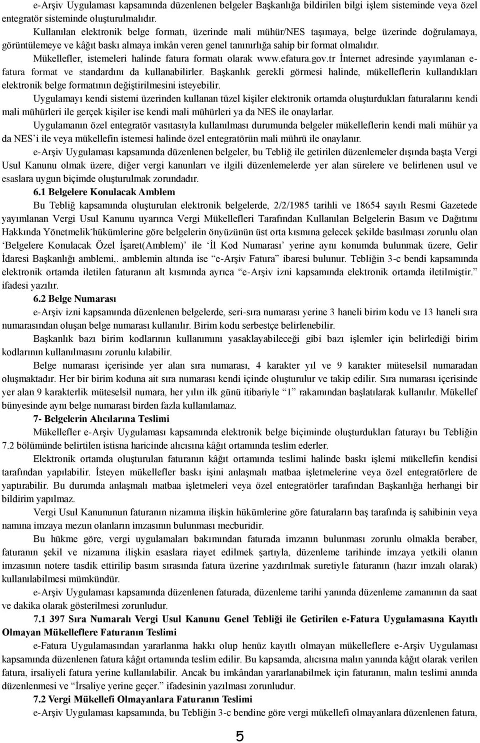 Mükellefler, istemeleri halinde fatura formatı olarak www.efatura.gov.tr İnternet adresinde yayımlanan e- fatura format ve standardını da kullanabilirler.