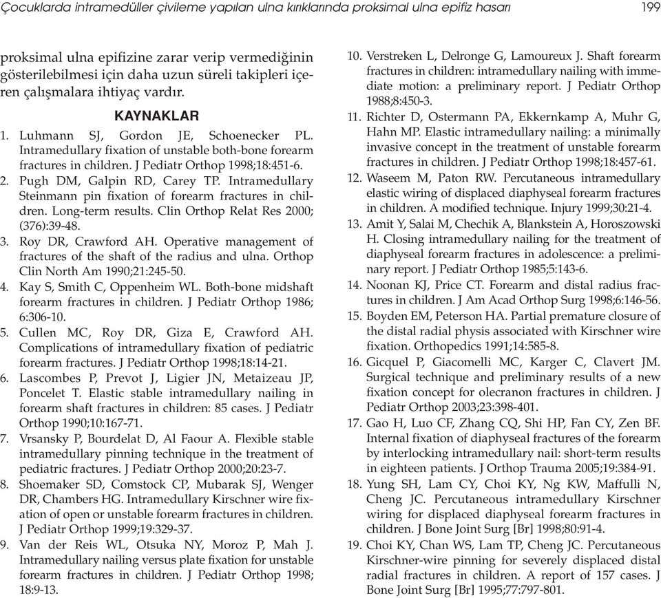 Pugh DM, Galpin RD, Carey TP. Intramedullary Steinmann pin fixation of forearm fractures in children. Long-term results. Clin Orthop Relat Res 2000; (376):39-48. 3. Roy DR, Crawford AH.