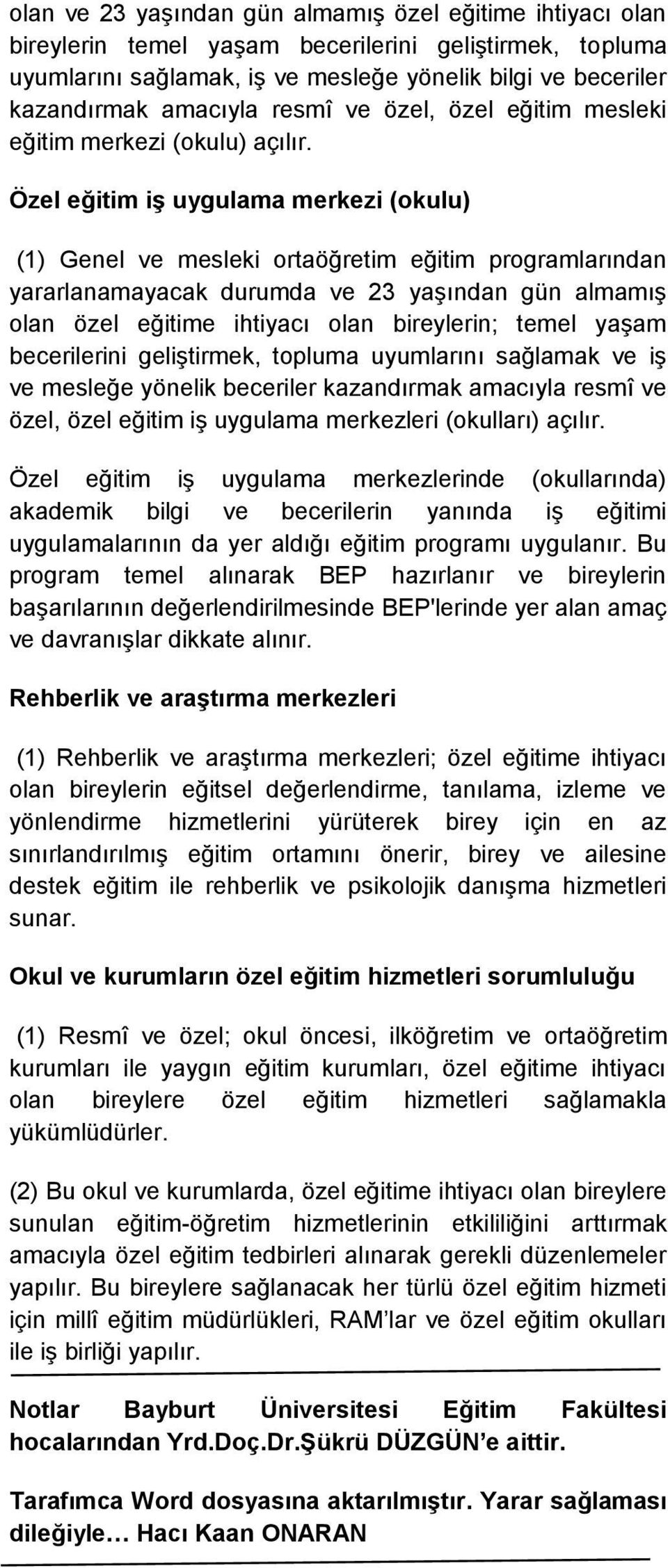 Özel eğitim iģ uygulama merkezi (okulu) (1) Genel ve mesleki ortaöğretim eğitim programlarından yararlanamayacak durumda ve 23 yaşından gün almamış olan özel eğitime ihtiyacı olan bireylerin; temel