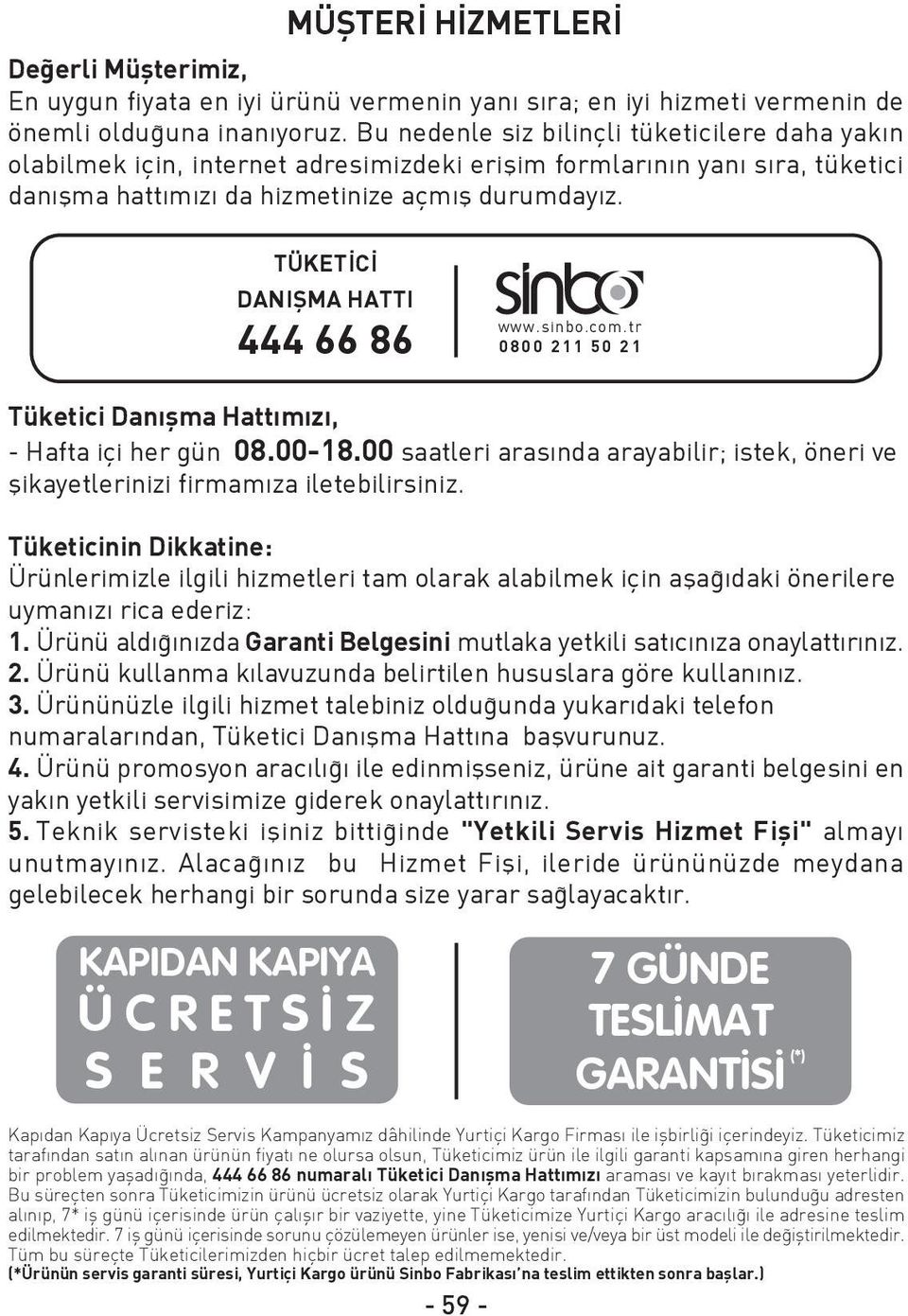 TÜKET C DANIfiMA HATTI 444 66 86 www.sinbo.com.tr 0800 211 50 21 Tüketici Dan flma Hattımızı, - Hafta içi her gün 08.00-18.