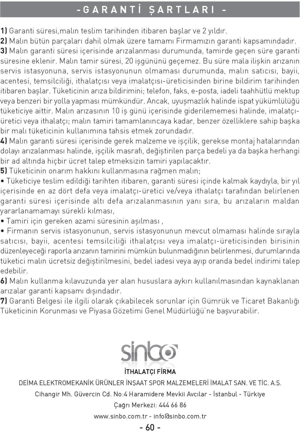 Bu süre mala iliflkin ar zan n servis istasyonuna, servis istasyonunun olmamas durumunda, mal n sat c s, bayii, acentesi, temsilcili i, ithalatç s veya imalatç s -üreticisinden birine bildirim