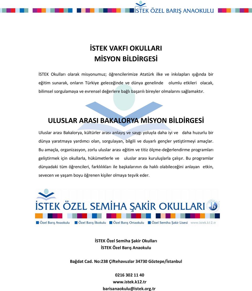 ULUSLAR ARASI BAKALORYA MİSYON BİLDİRGESİ Uluslar arası Bakalorya, kültürler arası anlayış ve saygı yoluyla daha iyi ve daha huzurlu bir dünya yaratmaya yardımcı olan, sorgulayan, bilgili ve duyarlı