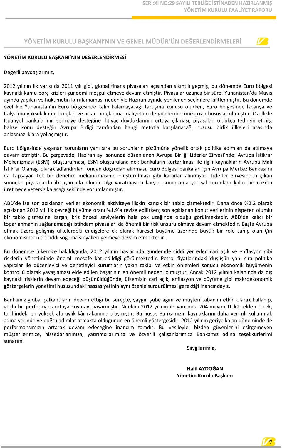 Piyasalar uzunca bir süre, Yunanistan da Mayıs ayında yapılan ve hükümetin kurulamaması nedeniyle Haziran ayında yenilenen seçimlere kilitlenmiştir.