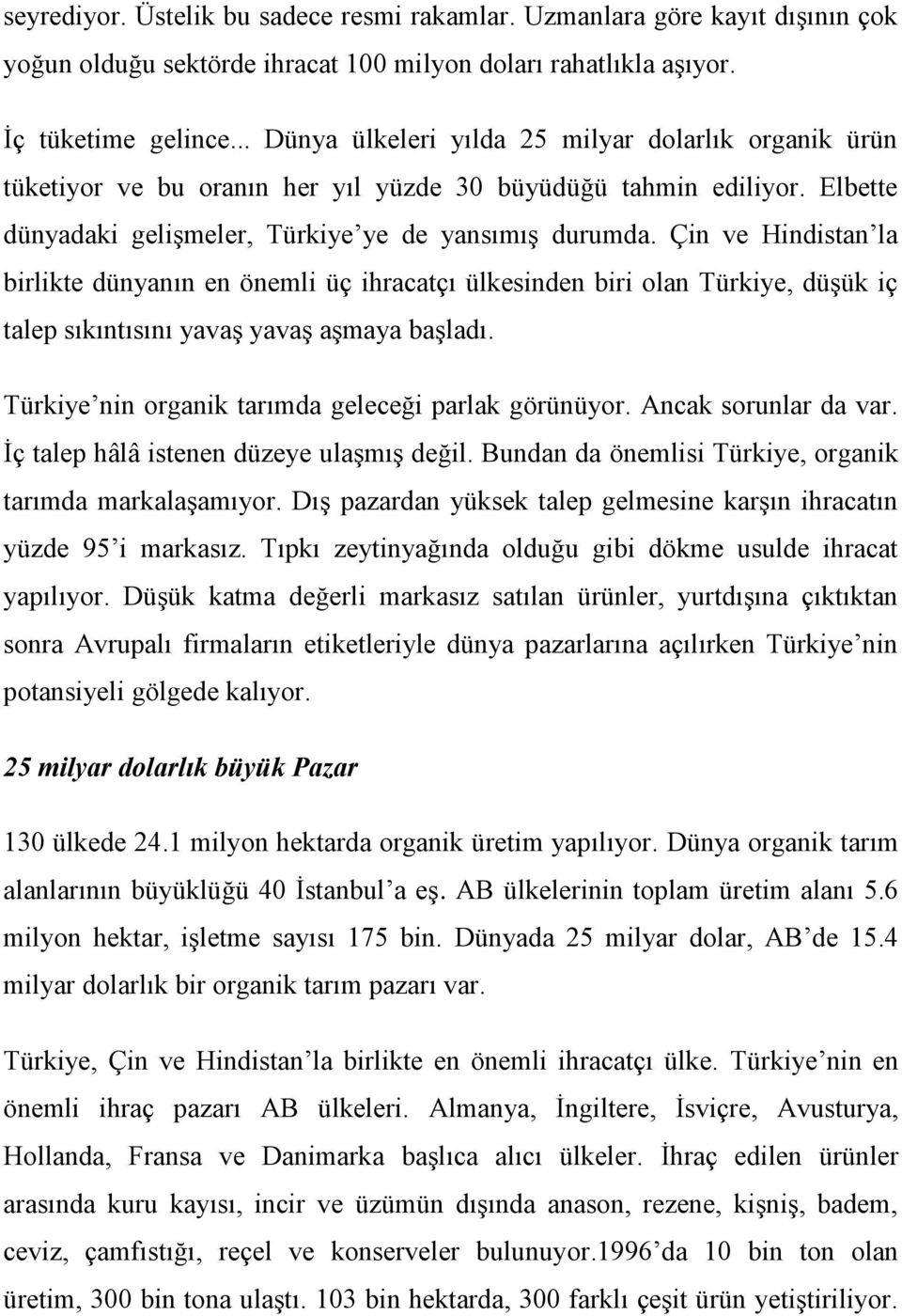 Çin ve Hindistan la birlikte dünyanın en önemli üç ihracatçı ülkesinden biri olan Türkiye, düşük iç talep sıkıntısını yavaş yavaş aşmaya başladı. Türkiye nin organik tarımda geleceği parlak görünüyor.