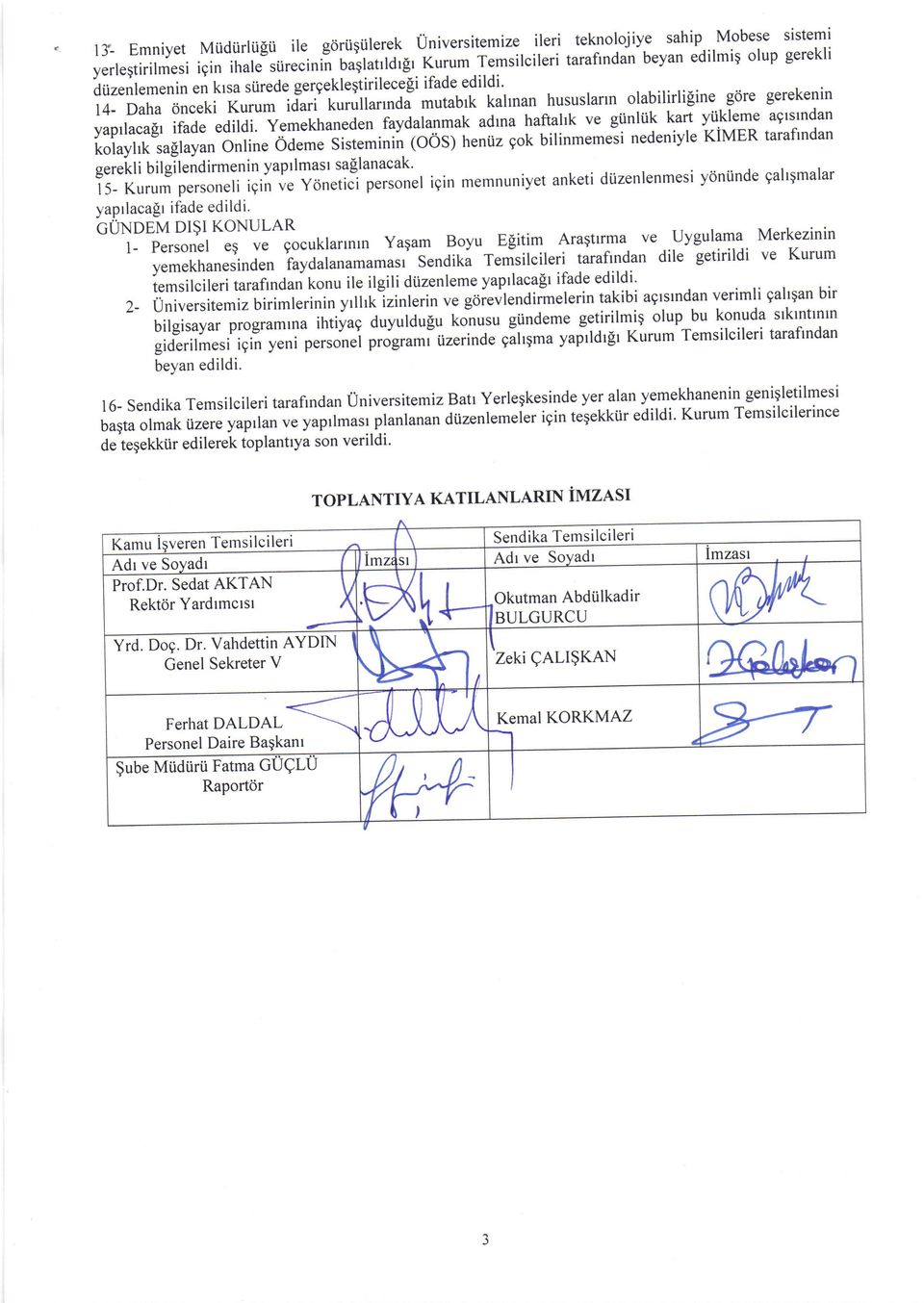 Yemekhan"a.n fuyouiu.ltu5 adtna hafta1k ve giinltik kart yiikleme agtstndan kolayhk sa[layan oniin. odeme sisteminii looii n.nur gok bilinmemeii nedeniyle KiMrR tarafindan g.t.-kl i bil gilendirmen in yapr lmasr sa[1 anacak' l5- Kurum personeli igin ve ydnetici personel igin memnuniyet anketi dtjzenlenmesi yoniinde galrgmalar yaprlaca$r ifade edildi.