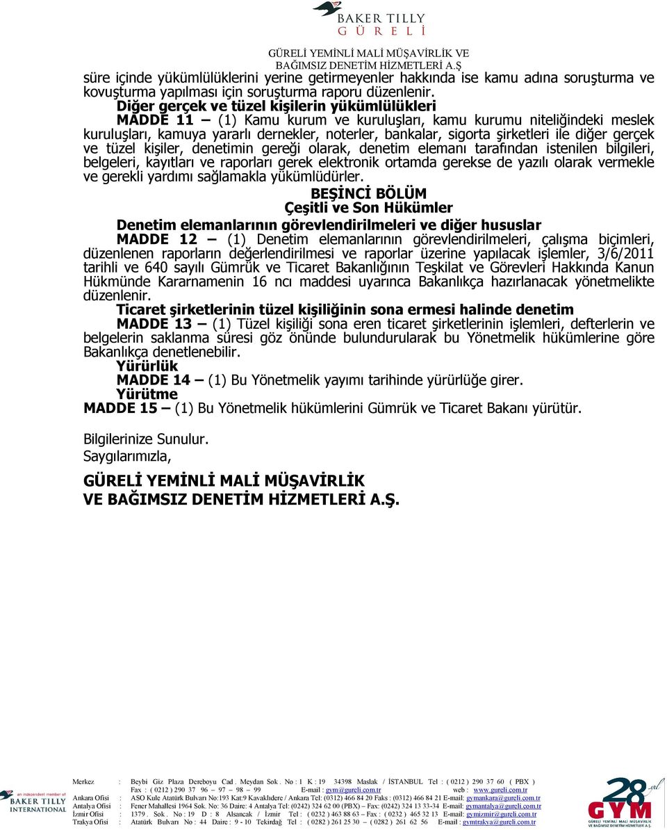 ile diğer gerçek ve tüzel kişiler, denetimin gereği olarak, denetim elemanı tarafından istenilen bilgileri, belgeleri, kayıtları ve raporları gerek elektronik ortamda gerekse de yazılı olarak