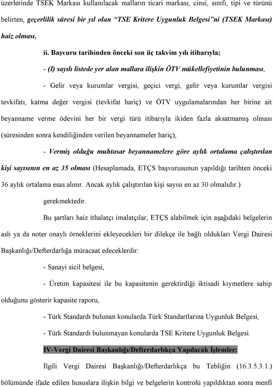 vergisi tevkifatı, katma değer vergisi (tevkifat hariç) ve ÖTV uygulamalarından her birine ait beyanname verme ödevini her bir vergi türü itibarıyla ikiden fazla aksatmamış olması (süresinden sonra