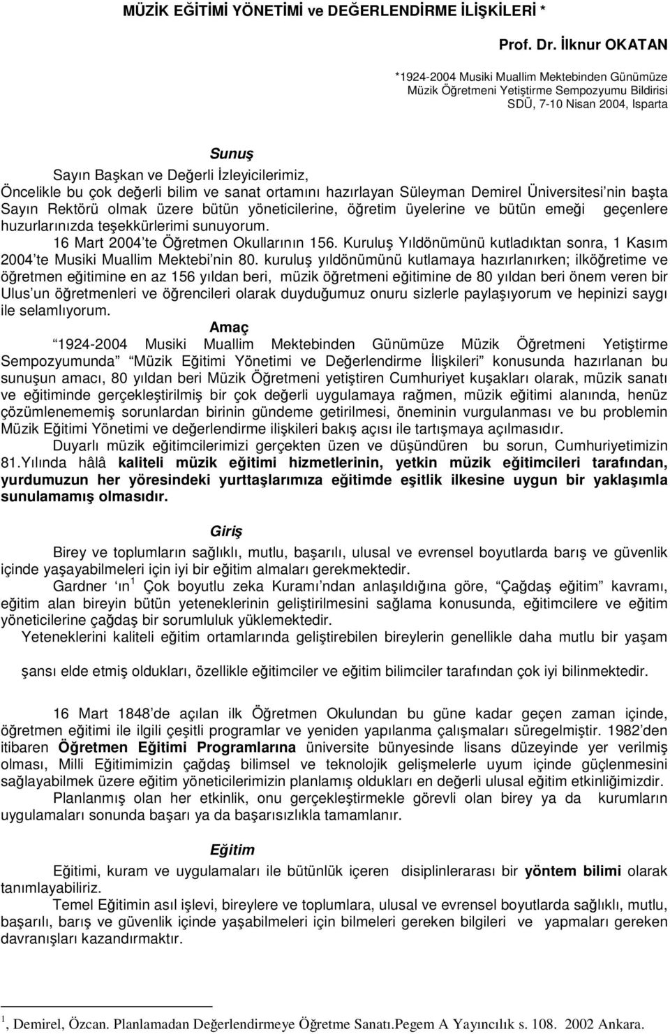 deerli bilim ve sanat ortamını hazırlayan Süleyman Demirel Üniversitesi nin bata Sayın Rektörü olmak üzere bütün yöneticilerine, öretim üyelerine ve bütün emei geçenlere huzurlarınızda teekkürlerimi