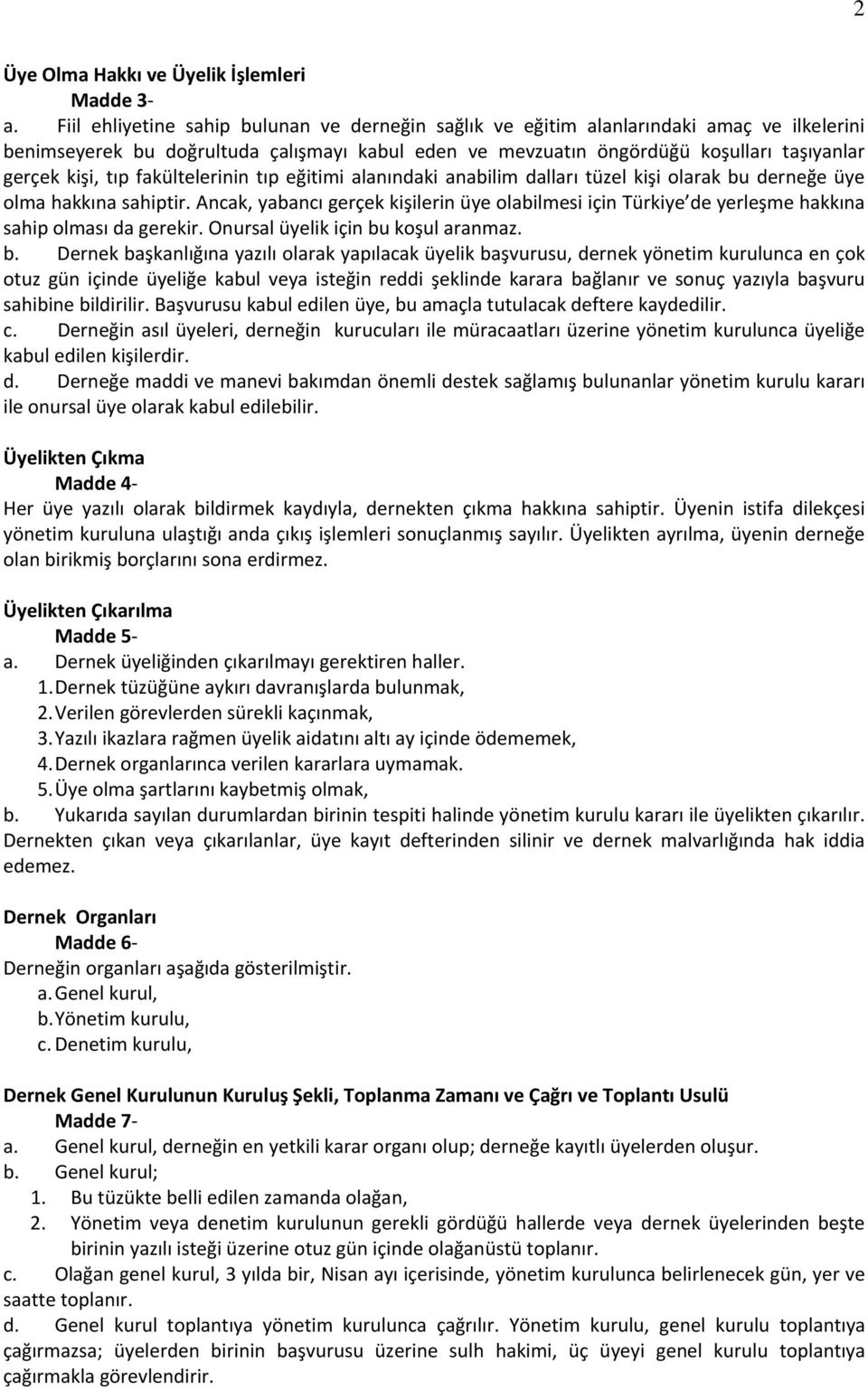 tıp fakültelerinin tıp eğitimi alanındaki anabilim dalları tüzel kişi olarak bu derneğe üye olma hakkına sahiptir.