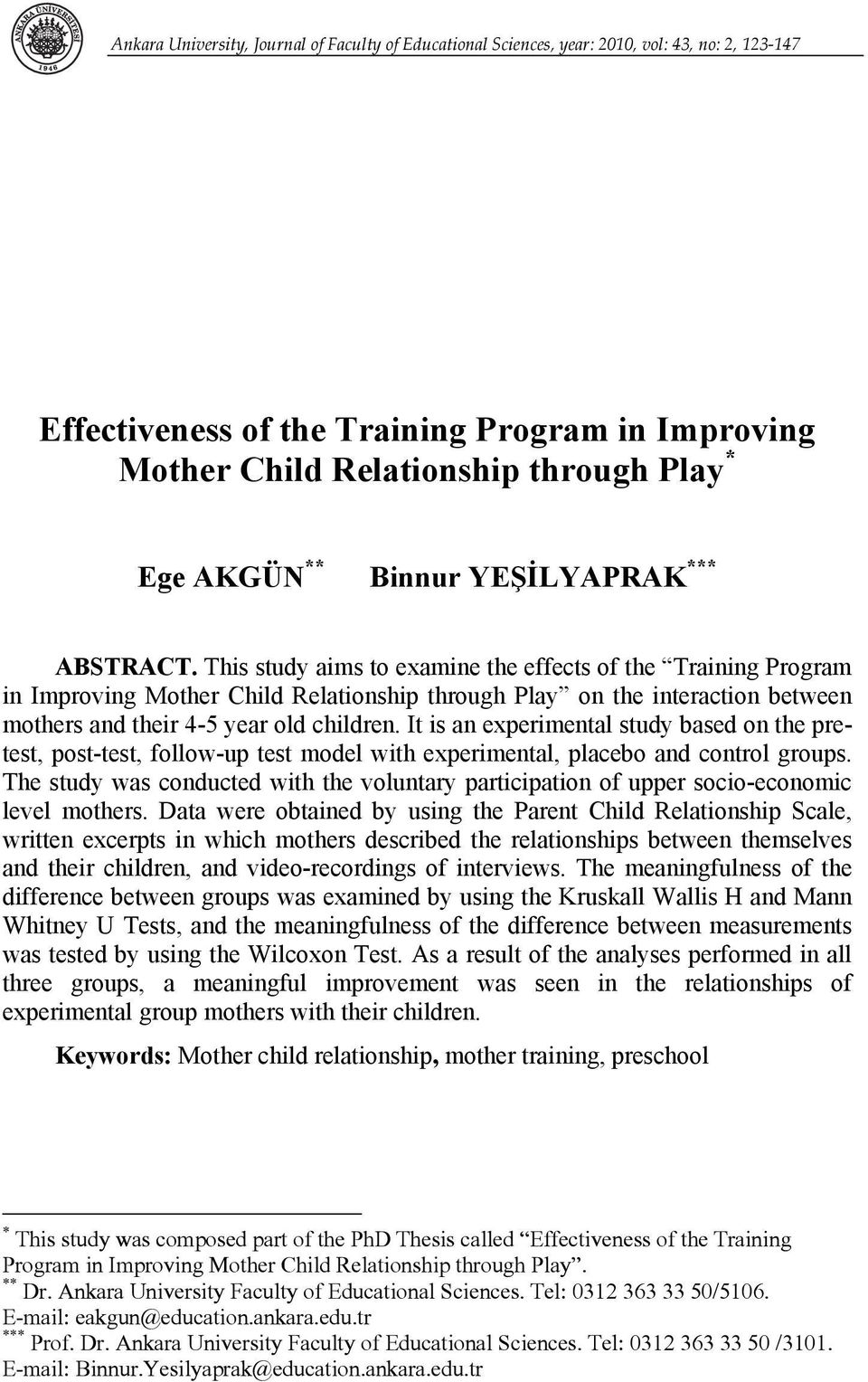 This study aims to examine the effects of the Training Program in Improving Mother Child Relationship through Play on the interaction between mothers and their 4-5 year old children.