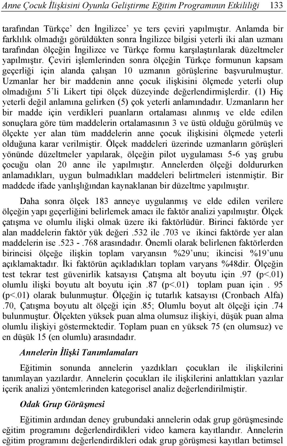 Çeviri işlemlerinden sonra ölçeğin Türkçe formunun kapsam geçerliği için alanda çalışan 10 uzmanın görüşlerine başvurulmuştur.